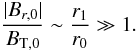 \begin{equation} \label{Bratio0} \frac{|B_{r,0}|}{B_{{\rm T},0}} \sim \frac{r_1}{r_0} \gg 1 . \end{equation}