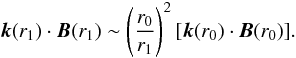\begin{equation} \label{kdotb} \vec{k}(r_1)\cdot \vec{B}(r_1) \sim \left( \frac{r_0}{r_1} \right)^2 \lbrack \vec{k}(r_0)\cdot \vec{B}(r_0) \rbrack . \end{equation}