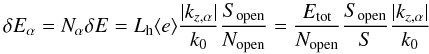 \appendix \setcounter{section}{1} \begin{equation} \label{Ealpha} \delta E_\alpha = N_\alpha \delta E = L_{\rm h} \langle e \rangle \frac{|k_{z,\alpha}|}{k_0} \frac{S_{\rm open}}{N_{\rm open}} = \frac{E_{\rm tot}}{N_{\rm open}} \frac{S_{\rm open}}{S} \frac{|k_{z,\alpha}|}{k_0} \end{equation}