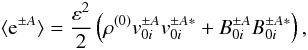 \begin{displaymath} \langle {\rm e}^{\pm A} \rangle = \frac{\varepsilon^2}{2} \left( \rho^{(0)} v_{0i}^{\pm A}v_{0i}^{\pm A*} + B_{0i}^{\pm A}B_{0i}^{\pm A*} \right) , \end{displaymath}