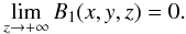\begin{equation} \label{limB1} \lim_{z \rightarrow +\infty} B_1(x,y,z) = 0 . \end{equation}