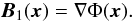 \begin{equation} \label{poten} \vec{B}_1(\vec{x}) = \nabla \Phi(\vec{x}) . \end{equation}