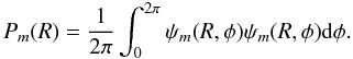 \begin{equation} P_{m}(R)=\frac{1}{2\pi} \int_{0}^{2\pi} \psi_{m}(R,\phi) \psi_{m}(R,\phi) {\rm d}\phi . \label{Equation4} \end{equation}