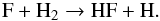 \begin{displaymath} \rm F + H_2 \rightarrow HF + H. \end{displaymath}