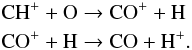 \begin{eqnarray*} &&{\rm CH^{+} + O \rightarrow CO^{+} + H} \\ &&{\rm CO^{+} + H \rightarrow CO + H^{+}.} \end{eqnarray*}