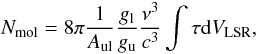 \begin{equation} N_\mathrm{mol} = 8 \pi \frac{1}{A_\mathrm{ul}} \frac{g_\mathrm{l}}{g_\mathrm{u}} \frac{\nu^3}{c^3} \int \tau \mathrm{d}V_\mathrm{LSR}, \label{eN} \end{equation}