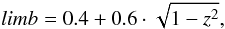 \begin{equation*} limb = 0.4 + 0.6 \cdot \sqrt{1 - z^{2}}, \end{equation*}