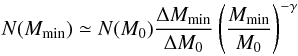 \begin{equation} N(M_{\rm min}) \simeq N(M_0)\frac{\Delta M_{\rm min}}{\Delta M_0}\left(\frac{M_{\rm min}}{M_0}\right)^{-\gamma} \end{equation}