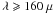 \hbox{$\lambda \geqslant 160~\mu$}