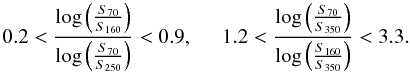 \begin{equation} 0.2 < \displaystyle{\frac{\log \left( \frac{S_{70}}{S_{160}} \right)}{\log \left( \frac{S_{70}}{S_{250}} \right)}} < 0.9,\; \; \; \; \; 1.2 < \displaystyle\frac{\log \left( \frac{S_{70}}{S_{350}} \right)}{\log \left( \frac{S_{160}}{S_{350}} \right)} < 3.3. \end{equation}