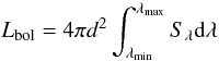 \begin{equation} L_{\rm bol} = 4\pi d^2\int_{\lambda_{\rm min}}^{\lambda_{\rm max}} S_\lambda {\rm d}\lambda \label{eq:lbol} \end{equation}