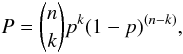 \begin{equation} P = \binom {n}{k} p^{k} (1-p)^{(n-k)}, \end{equation}