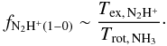\begin{equation} f_{\mathrm{N_2H^+(1-0)}}\sim\frac{T_\mathrm{ex,\,N_2H^+}}{T_\mathrm{rot,\,NH_3}}\cdot \end{equation}