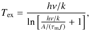 \appendix \setcounter{section}{1} \begin{equation} T_\mathrm{ex}=\frac{h\nu/k}{\ln \left[\frac{h\nu/k}{A/(\tau_\mathrm{m} f)} +1\right]}, \end{equation}
