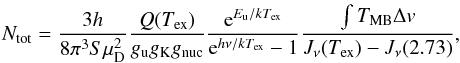 \appendix \setcounter{section}{1} \begin{equation} N_\mathrm{tot}=\frac{3h}{8\pi^3S\mu_{\rm D}^2}\frac{Q(T_\mathrm{ex})}{g_{\rm u} g_{\rm K}g_{\rm nuc}}\frac{{\rm e}^{E_{\rm u}/kT_\mathrm{ex}}}{{\rm e}^{h\nu/kT_\mathrm{ex}}-1}\frac{\int T_\mathrm{MB}\Delta v}{J_\nu(T_\mathrm{ex})-J_\nu(2.73)}, \label{eq:c18o} \end{equation}