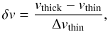 \begin{equation} \delta v = \frac{v_\mathrm{thick} - v_\mathrm{thin}}{\Delta v_\mathrm{thin}}, \end{equation}