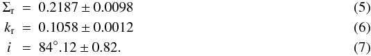 \begin{eqnarray} \label{newparam} \Sigma_\mathrm{r} &=& 0.2187 \pm 0.0098 \\ k_\mathrm{r} &=& 0.1058 \pm 0.0012 \\ i\; &=& 84^\circ.12 \pm 0.82 . \end{eqnarray}