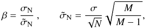 \begin{equation} \beta=\frac{\sigma_\mathrm{N}}{\tilde\sigma_\mathrm{N}}\textrm{ ,}\qquad \tilde\sigma_\mathrm{N}=\frac{\sigma}{\sqrt{N}}\sqrt{\frac{M}{M-1}} , \end{equation}