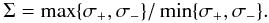 \begin{equation} \Sigma = \max\{ \sigma_+,\sigma_- \} / \min \{ \sigma_+,\sigma_- \} . \end{equation}