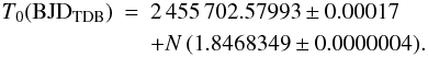 \begin{eqnarray} \label{newephem} T_0 (\mathrm{BJD}_\mathrm{TDB}) &=& 2\,455\,702.57993 \pm 0.00017 \nonumber \\ && + N \, (1.8468349 \pm 0.0000004). \end{eqnarray}