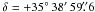 \hbox{$\delta = +35^\circ\,38'\,59\farcs6 $}