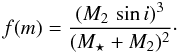 \begin{equation} f(m) = { (M_\mathrm{2} \,\sin i )^3 \over (M_\star + M_\mathrm{2} )^{2}}\cdot \end{equation}
