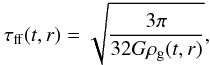 \begin{equation} \tau_{\rm ff}(t,r)=\sqrt{\frac{3\pi}{32G\rho_{\rm g}(t,r)}}, \label{eq:tff} \end{equation}