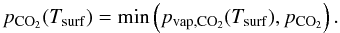 \begin{equation} \label{co2press} p_{\rm{CO_2}}(T_{\rm{surf}})={\rm min}\left(p_{\rm{vap,CO_2}}(T_{\rm{surf}}),p_{\rm{CO_2}}\right). \end{equation}