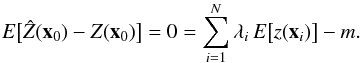 \begin{equation} \label{eq:kriging unbiaseness condition}{E\big[\hat Z({\vec x}_0)-Z({\vec x}_0)\big]}=0={\sum_{i=1}^N{\lambda_i\, E\big[z({\vec x}_i)\big]}-m}. \end{equation}