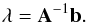 \begin{equation} \label{eq:OK matrix equation lambda}{{\vec \lambda}={\vec A}^{-1}{\vec b}}. \end{equation}