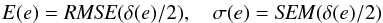 \begin{eqnarray} E(e)=\mathit{RMSE}(\delta(e) / 2), \quad \sigma(e)=\mathit{SEM}(\delta(e) / 2)\nonumber \end{eqnarray}
