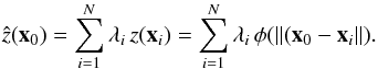 \begin{equation} \label{eq:RBFinterpolation}\hat z({\vec x}_0)=\sum_{i=1}^N{\lambda_i\, z({\vec x}_i)}=\sum_{i=1}^N{\lambda_i\,\phi(\Arrowvert ({\vec x}_0-{\vec x}_i}\Arrowvert). \end{equation}