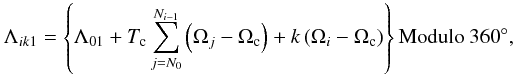 \begin{equation} \Lambda_{ik1}=\left\{\Lambda_{01}+ T_{\rm c}\sum_{j=N_{0}}^{N_{i-1}}\left(\Omega_{j}-\Omega_{\rm c}\right)+k\left(\Omega_{i}-\Omega_{\rm c}\right) \right\} {\rm Modulo}~ 360^\circ, \end{equation}