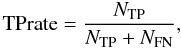 \begin{equation} \label{TP rate} {\rm TPrate}=\frac{N_{\rm TP}}{{N_{\rm TP}+N_{\rm FN}}}, \end{equation}