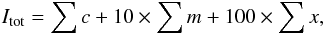 \begin{equation} \label{I-tot} I_{\rm tot} =\sum c+10\times \sum m+100\times \sum x, \end{equation}