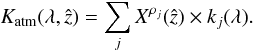 \begin{equation} \label{eq:atm-model-1} K_{\atm}(\lambda, \hat{z}) =\sum_{j} X^{\rho_{j}}(\hat{z}) \times k_{j}(\lambda).\vspace*{-2mm} \end{equation}
