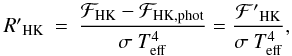 \begin{eqnarray} R\arcmin_{\rm{HK}} & = & \frac{\mathcal{F}_{\rm{HK}}-\mathcal{F}_{\rm{HK,phot}}}{\sigma~T_{\rm{eff}}^{4}} = \frac{\mathcal{F}\arcmin_{\rm{HK}}}{\sigma~T_{\rm{eff}}^{4}}, \end{eqnarray}