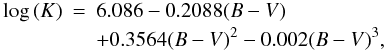 \begin{eqnarray} \log\,(K) & = & 6.086-0.2088(B-V) {}\nonumber\\ & &+0.3564(B-V)^{2}-0.002(B-V)^{3}, \end{eqnarray}