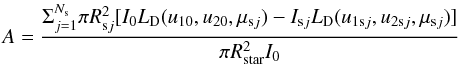 \begin{equation} A = \frac{\Sigma_{j=1}^{N_{\rm s}} \pi R_{{\rm s}j}^2 [ I_0 L_{\rm D}(u_{10},u_{20},\mu_{{\rm s}j}) - I_{{\rm s}j} L_{\rm D}(u_{1{\rm s}j},u_{2{\rm s}j},\mu_{{\rm s}j}) ]}{\pi R^2_{\rm star} I_0} \end{equation}