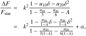 \begin{eqnarray} \frac{\Delta F}{F_{\rm star}} = && k^2 \frac{1-u_{10}\delta-u_{20}\delta^2}{1-\frac{u_{10}}{3} - \frac{u_{20}}{6} - A} \\ \nonumber = && k^2\frac{1-\frac{u_{10}}{1-A}\delta-\frac{u_{20}}{1-A}\delta^2}{1-\frac{u_{10}}{3(1-A)}- \frac{u_{20}}{6(1-A)}} + \alpha , \end{eqnarray}