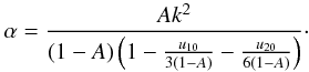 \begin{eqnarray} \alpha = \frac{A k^2}{(1-A) \left( 1 - \frac{u_{10}}{3(1-A)} - \frac{u_{20}}{6(1-A)}\right)}\cdot \end{eqnarray}