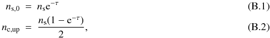 \appendix \setcounter{section}{2} \begin{eqnarray} n_{\rm s,0}&=&n_{\rm s}{\rm e}^{-\tau}\label{eqns1}\\ n_{\rm c,up}&=&\frac{n_{\rm s}(1-{\rm e}^{-\tau})}{2},\label{eqns2} \end{eqnarray}