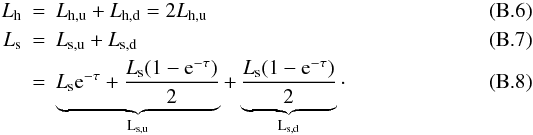 \appendix \setcounter{section}{2} \begin{eqnarray} L_{\rm h}&=&L_{\rm h,u}+L_{\rm h,d}=2L_{\rm h,u}\label{eqlhup}\\ L_{\rm s}&=&L_{\rm s,u}+L_{\rm s,d}\\ &=&\underbrace{L_{\rm s}{\rm e}^{-\tau}+\frac{L_{\rm s}(1-{\rm e}^{-\tau})}{2}}_{\rm L_{\rm s,u}} + \underbrace{\frac{L_{\rm s}(1-{\rm e}^{-\tau})}{2}}_{\rm L_{\rm s,d}}\cdot \label{eqlsup} \end{eqnarray}