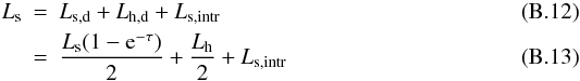 \appendix \setcounter{section}{2} \begin{eqnarray} L_{\rm s} &=& L_{\rm s,d}+L_{\rm h,d}+L_{\rm s,intr}\\ &=& \frac{L_{\rm s}(1-{\rm e}^{-\tau})}{2}+\frac{L_{\rm h}}{2}+L_{\rm s,intr} \end{eqnarray}