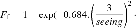\begin{equation} F_{\rm f} = 1 - \exp (-0.684.\left(\frac{3}{seeing}\right)^2 \cdot \end{equation}