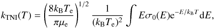 \begin{equation} \label{2Bkform} k_{\rm TNI}(T) = \left(\frac{8\kbol T_{\rm e}}{\pi\mu_{\rm e}}\right)^{1/2}\frac{1}{(\kbol T_{\rm e})^2} \int E\sigma_0(E){\rm e}^{-E/\kbol T}\dd E, \end{equation}