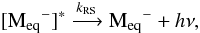 \begin{equation} \label{RSproc} [{\rm M_{eq}}^-]^*\xrightarrow{k_{\rm RS}}{\rm M_{eq}}^-+h\nu, \end{equation}