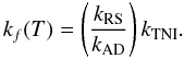 \begin{equation} k_f(T) = \left(\frac{k_{\rm RS}}{k_{\rm AD}}\right)k_{\rm TNI}. \end{equation}