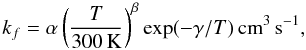\begin{equation} \label{fitrate} k_f=\alpha\left(\frac{T}{300\,{\rm K}}\right)^\beta \exp(-\gamma/T)\,{\rm cm}^3\,{\rm s}^{-1}, \end{equation}