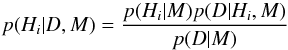 \begin{equation} p(H_i \vert D, M) = \frac{p(H_i \vert M) p(D \vert H_i, M)}{p(D\vert M)} \end{equation}